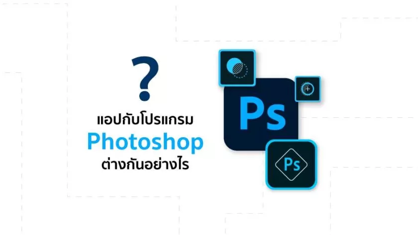 แอปกับโปรแกรม Photoshop ต่างกันอย่างไร?