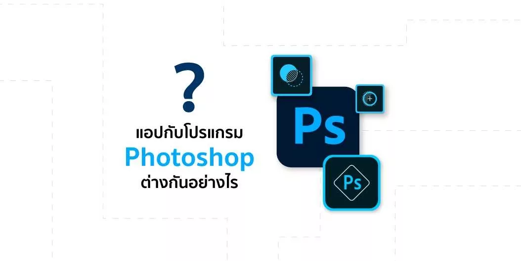 แอปกับโปรแกรม Photoshop ต่างกันอย่างไร?